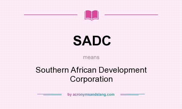 What does SADC mean? It stands for Southern African Development Corporation