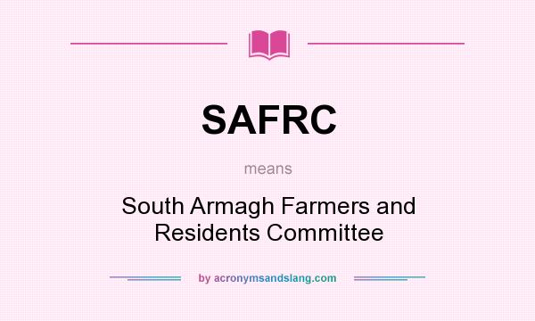 What does SAFRC mean? It stands for South Armagh Farmers and Residents Committee