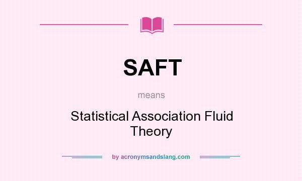 What does SAFT mean? It stands for Statistical Association Fluid Theory