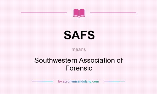 What does SAFS mean? It stands for Southwestern Association of Forensic