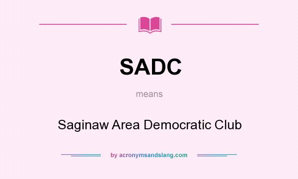 What does SADC mean? It stands for Saginaw Area Democratic Club