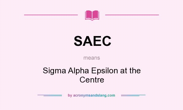 What does SAEC mean? It stands for Sigma Alpha Epsilon at the Centre