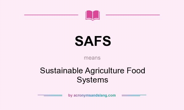What does SAFS mean? It stands for Sustainable Agriculture Food Systems