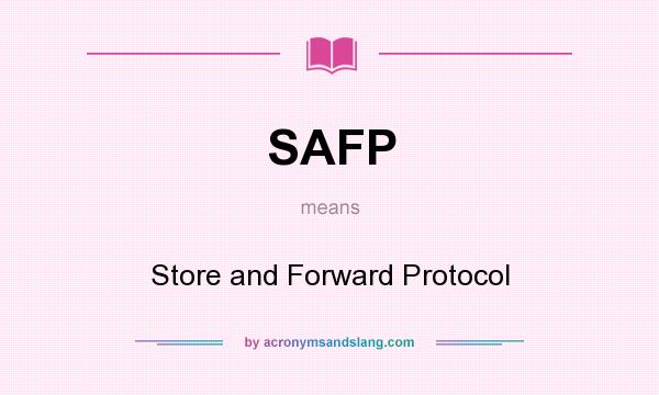 What does SAFP mean? It stands for Store and Forward Protocol