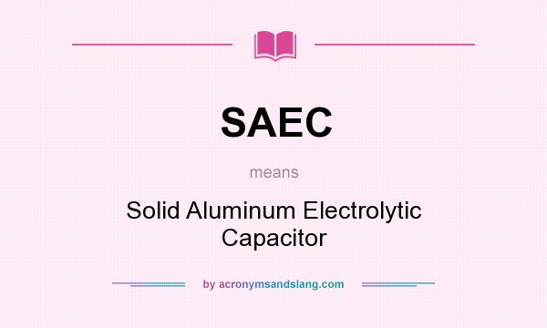 What does SAEC mean? It stands for Solid Aluminum Electrolytic Capacitor