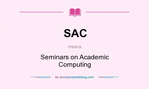 What does SAC mean? It stands for Seminars on Academic Computing