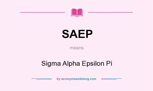 What does SAEP mean? It stands for Sigma Alpha Epsilon Pi