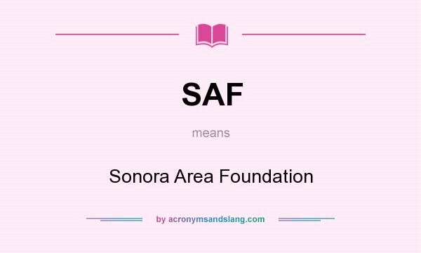 What does SAF mean? It stands for Sonora Area Foundation