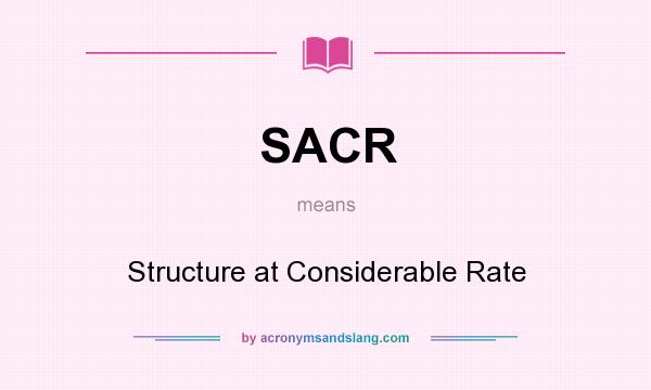 What does SACR mean? It stands for Structure at Considerable Rate