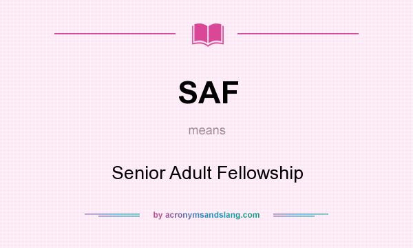 What does SAF mean? It stands for Senior Adult Fellowship