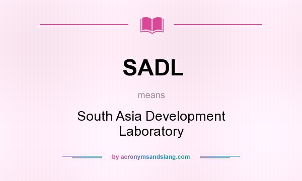 What does SADL mean? It stands for South Asia Development Laboratory