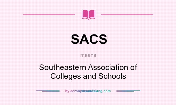 What does SACS mean? It stands for Southeastern Association of Colleges and Schools