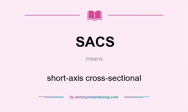 What does SACS mean? It stands for short-axis cross-sectional