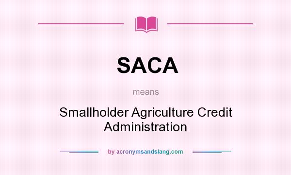 What does SACA mean? It stands for Smallholder Agriculture Credit Administration