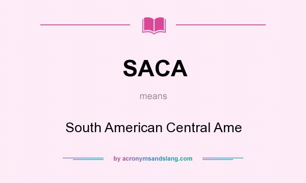 What does SACA mean? It stands for South American Central Ame