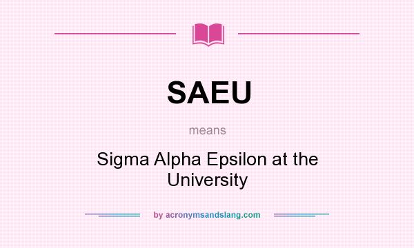 What does SAEU mean? It stands for Sigma Alpha Epsilon at the University
