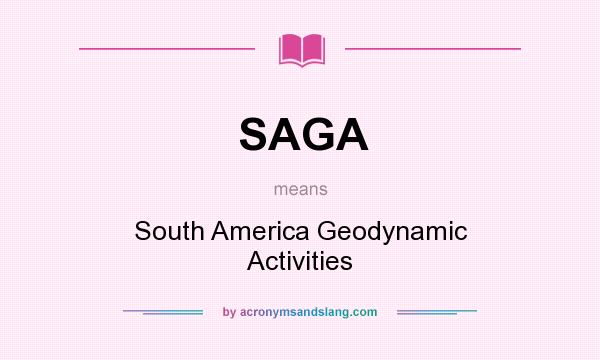 What does SAGA mean? It stands for South America Geodynamic Activities