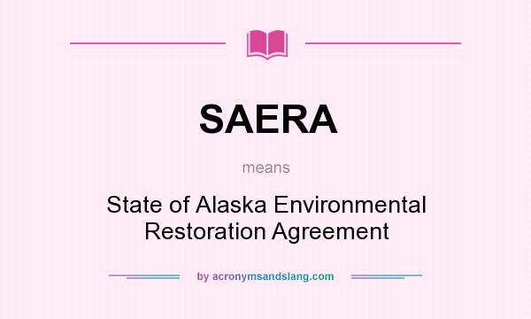 What does SAERA mean? It stands for State of Alaska Environmental Restoration Agreement