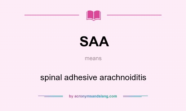 What does SAA mean? It stands for spinal adhesive arachnoiditis