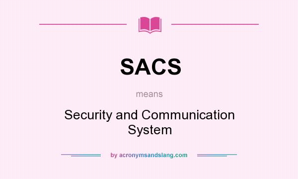 What does SACS mean? It stands for Security and Communication System