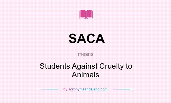 What does SACA mean? It stands for Students Against Cruelty to Animals