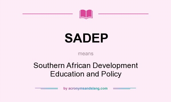 What does SADEP mean? It stands for Southern African Development Education and Policy
