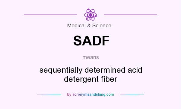 What does SADF mean? It stands for sequentially determined acid detergent fiber