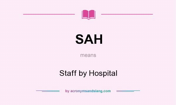 What does SAH mean? It stands for Staff by Hospital