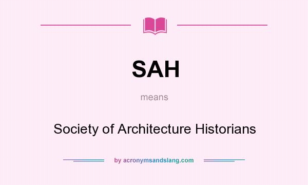 What does SAH mean? It stands for Society of Architecture Historians
