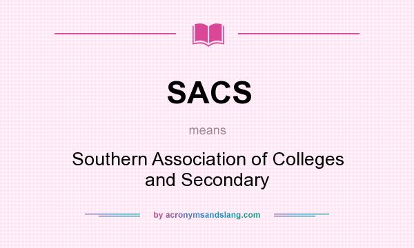 What does SACS mean? It stands for Southern Association of Colleges and Secondary