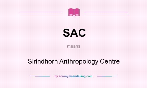 What does SAC mean? It stands for Sirindhorn Anthropology Centre