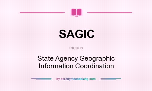 What does SAGIC mean? It stands for State Agency Geographic Information Coordination