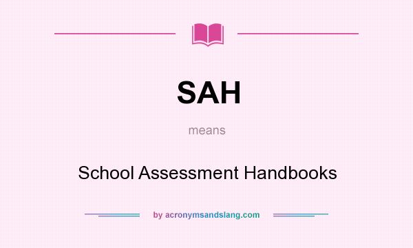 What does SAH mean? It stands for School Assessment Handbooks