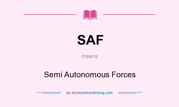 What does SAF mean? It stands for Semi Autonomous Forces