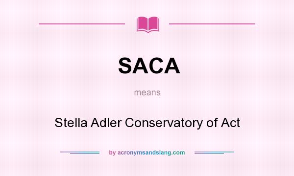 What does SACA mean? It stands for Stella Adler Conservatory of Act