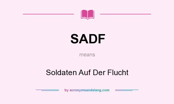 What does SADF mean? It stands for Soldaten Auf Der Flucht