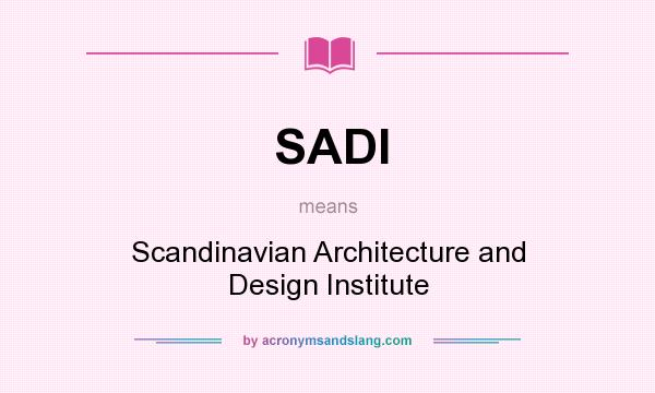 What does SADI mean? It stands for Scandinavian Architecture and Design Institute