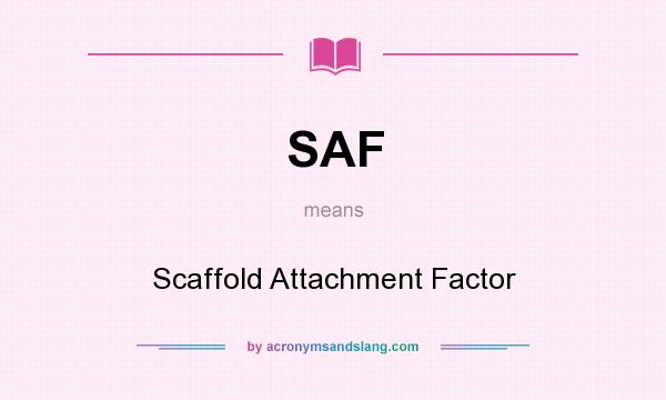 What does SAF mean? It stands for Scaffold Attachment Factor