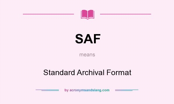 What does SAF mean? It stands for Standard Archival Format