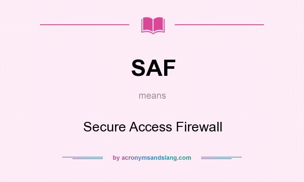 What does SAF mean? It stands for Secure Access Firewall