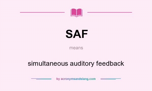 What does SAF mean? It stands for simultaneous auditory feedback