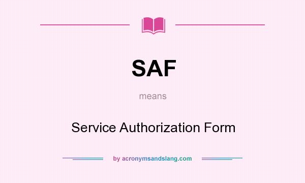What does SAF mean? It stands for Service Authorization Form