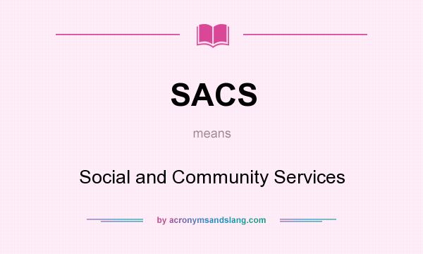 What does SACS mean? It stands for Social and Community Services