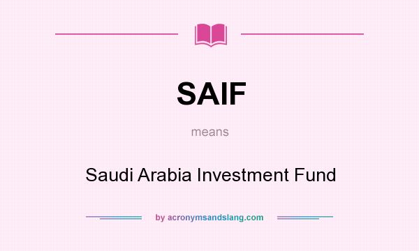 What does SAIF mean? It stands for Saudi Arabia Investment Fund