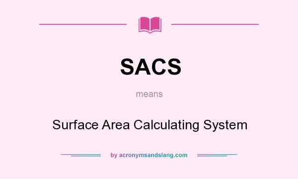 What does SACS mean? It stands for Surface Area Calculating System