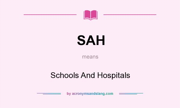 What does SAH mean? It stands for Schools And Hospitals