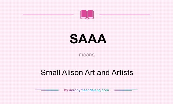 What does SAAA mean? It stands for Small Alison Art and Artists