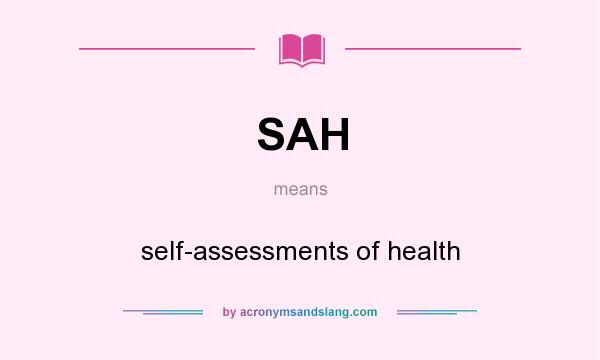 What does SAH mean? It stands for self-assessments of health
