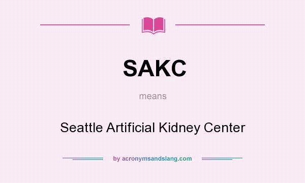 What does SAKC mean? It stands for Seattle Artificial Kidney Center