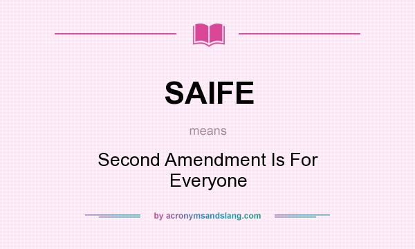 What does SAIFE mean? It stands for Second Amendment Is For Everyone